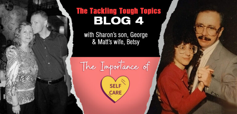 Tackling Tough Topics with Sharon’s son, George & Matt’s wife, Betsy: Blog 4 4/2024: The importance of self-care.