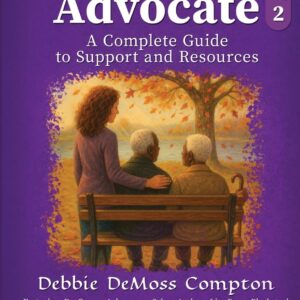 The Caregiver's Advocate: A Complete Guide to Support and Resources, Volume 2